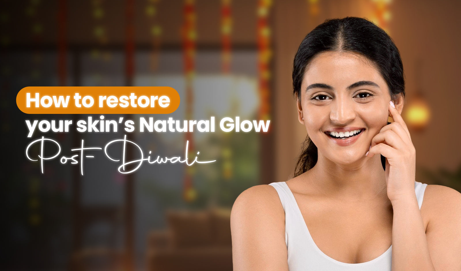 How to restore your skin’s Natural Glow Post-Diwali
